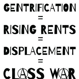 Gentrifiction = Rising Rents = Displacement = Class War